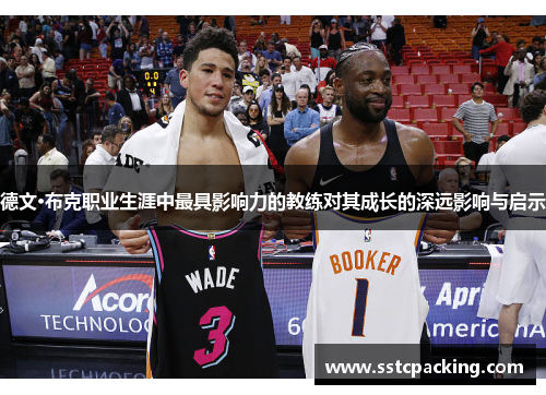 德文·布克职业生涯中最具影响力的教练对其成长的深远影响与启示